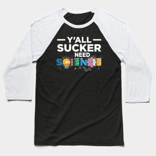 Y'All Sucker Need Science Baseball T-Shirt